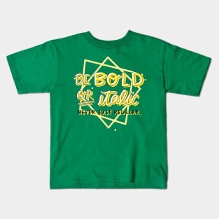 Be Bold Or Italic Never Just Regular Kids T-Shirt